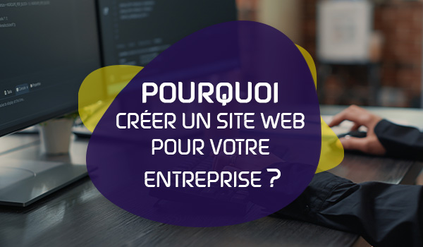 Pourquoi Créer Un Site Web Pour Votre Entreprise